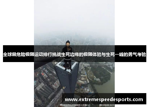 全球最危险极限运动排行挑战生死边缘的极限体验与生死一线的勇气考验