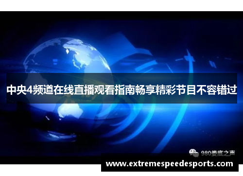 中央4频道在线直播观看指南畅享精彩节目不容错过